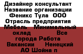 Дизайнер-консультант › Название организации ­ Феникс Тула, ООО › Отрасль предприятия ­ Мебель › Минимальный оклад ­ 20 000 - Все города Работа » Вакансии   . Ненецкий АО,Шойна п.